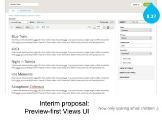 Interim proposal:
Preview-first Views UI
Now only scaring small children ;)
8.3?
 