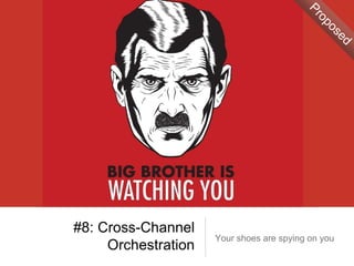 #8: Cross-Channel
Orchestration
Your shoes are spying on you
 