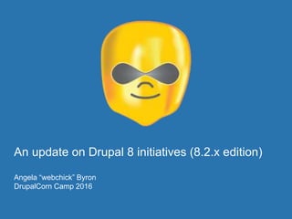 An update on Drupal 8 initiatives (8.2.x edition)
Angela “webchick” Byron
DrupalCorn Camp 2016
 