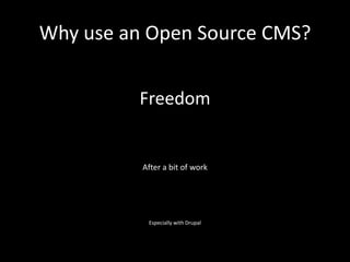 Why use an Open Source CMS?


         Freedom


          After a bit of work




           Especially with Drupal
 