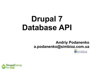 Drupal 7
Database API
            Andriy Podanenko
  a.podanenko@simbioz.com.ua
 