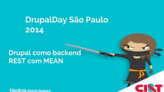 Drupal como backend
REST com MEAN
Handrus Stephan Nogueira
DrupalDay São Paulo
2014
 