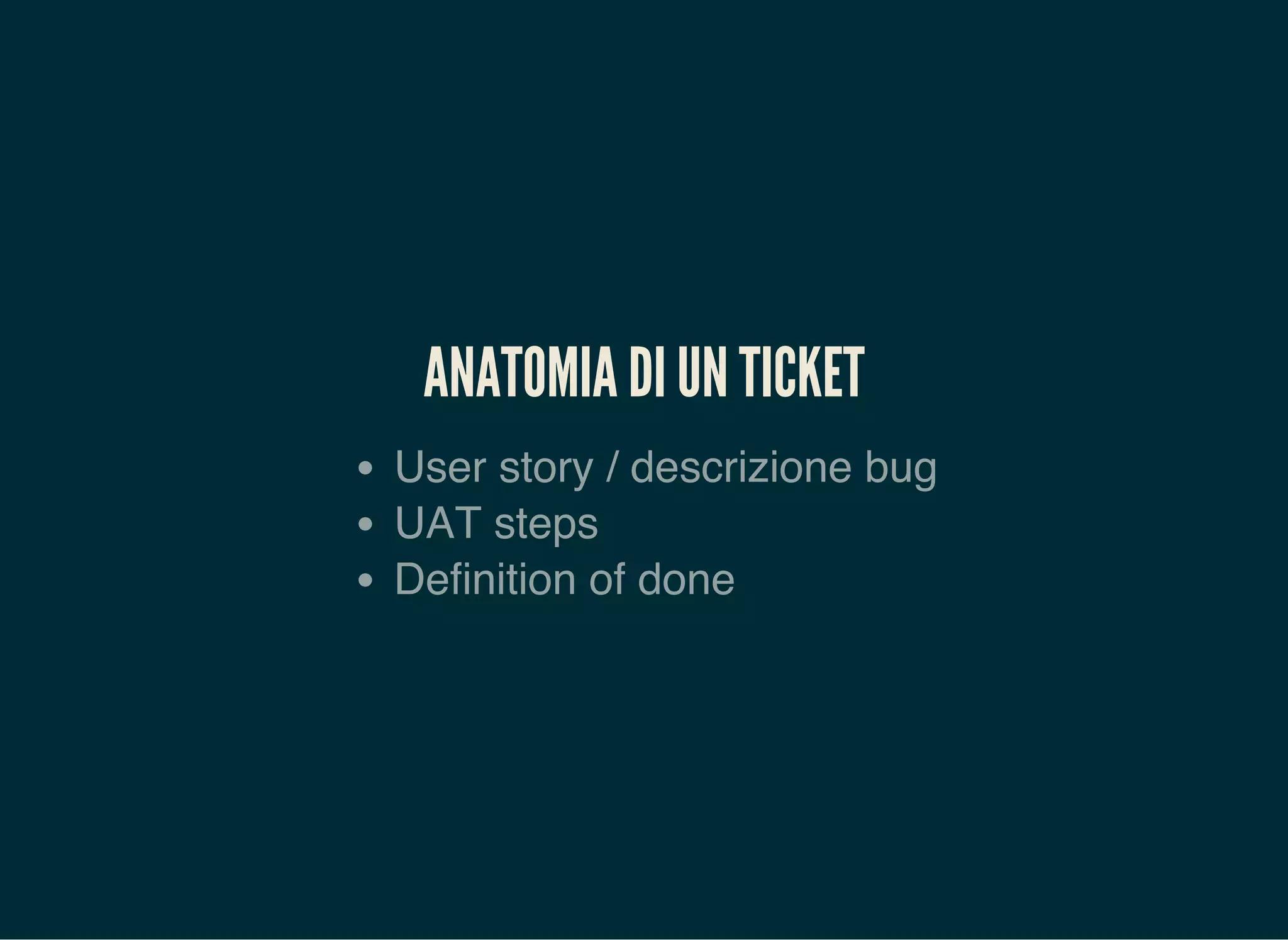 ANATOMIA DI UN TICKET
User story / descrizione bug
UAT steps
Definition of done
 