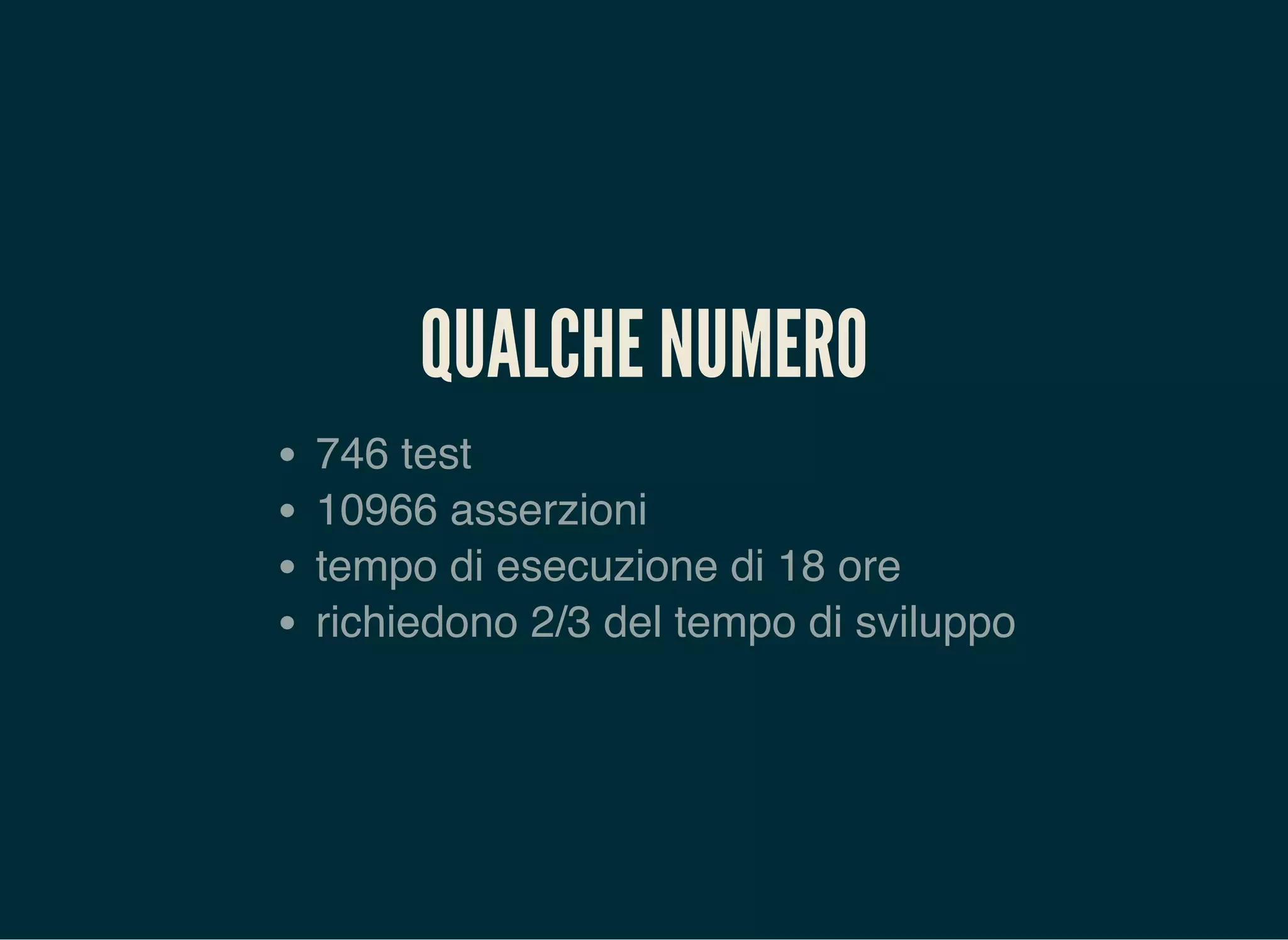 QUALCHE NUMERO
746 test
10966 asserzioni
tempo di esecuzione di 18 ore
richiedono 2/3 del tempo di sviluppo
 