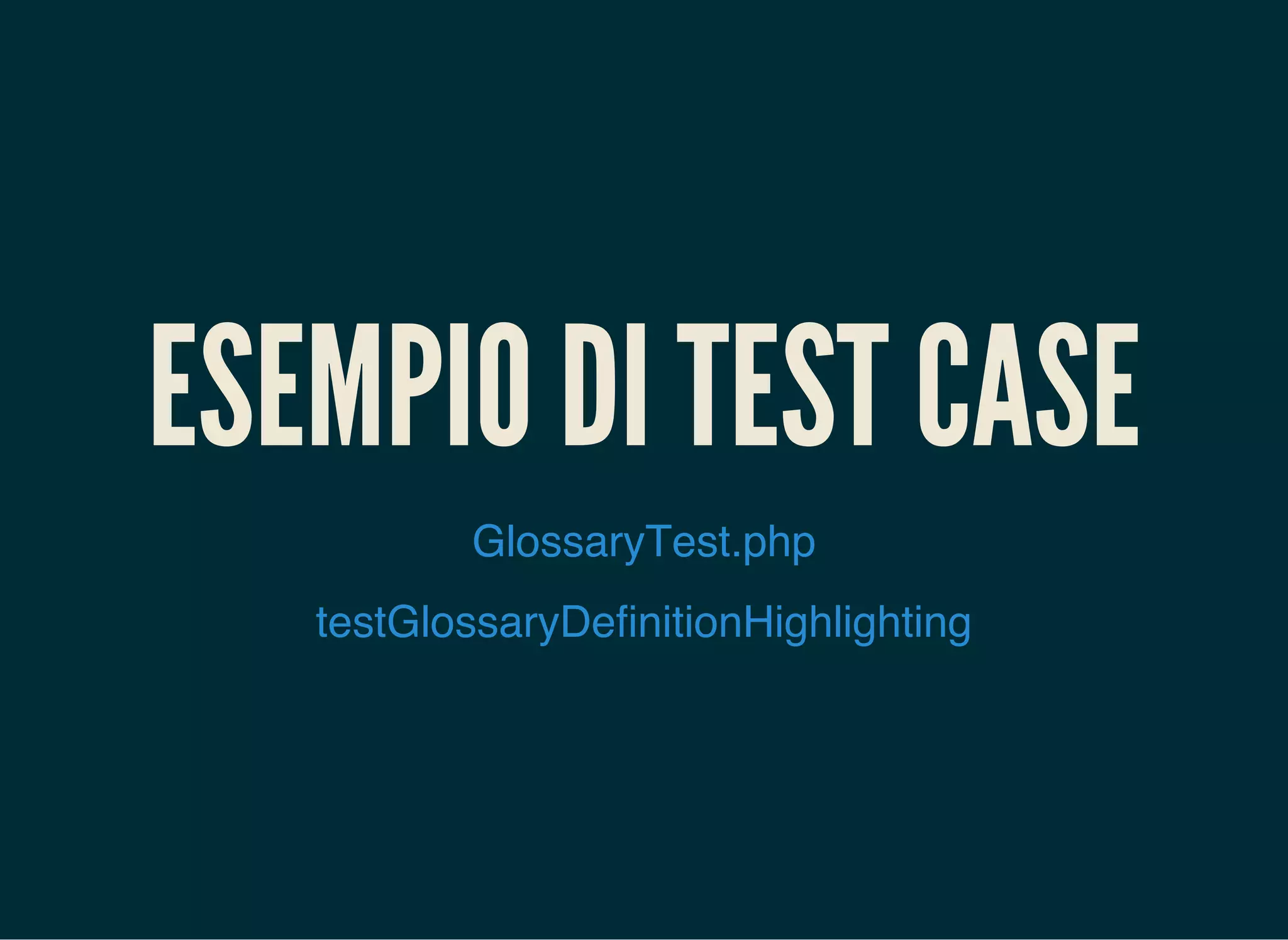 ESEMPIO DI TEST CASE
GlossaryTest.php
testGlossaryDefinitionHighlighting
 