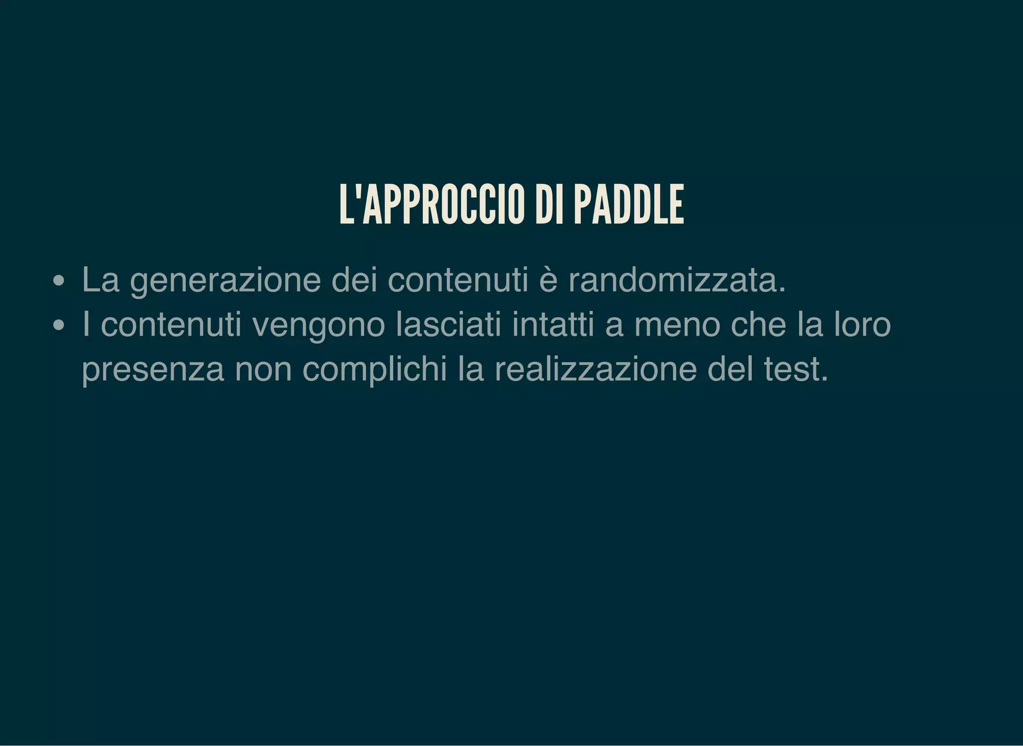 L'APPROCCIO DI PADDLE
La generazione dei contenuti è randomizzata.
I contenuti vengono lasciati intatti a meno che la loro
presenza non complichi la realizzazione del test.
 