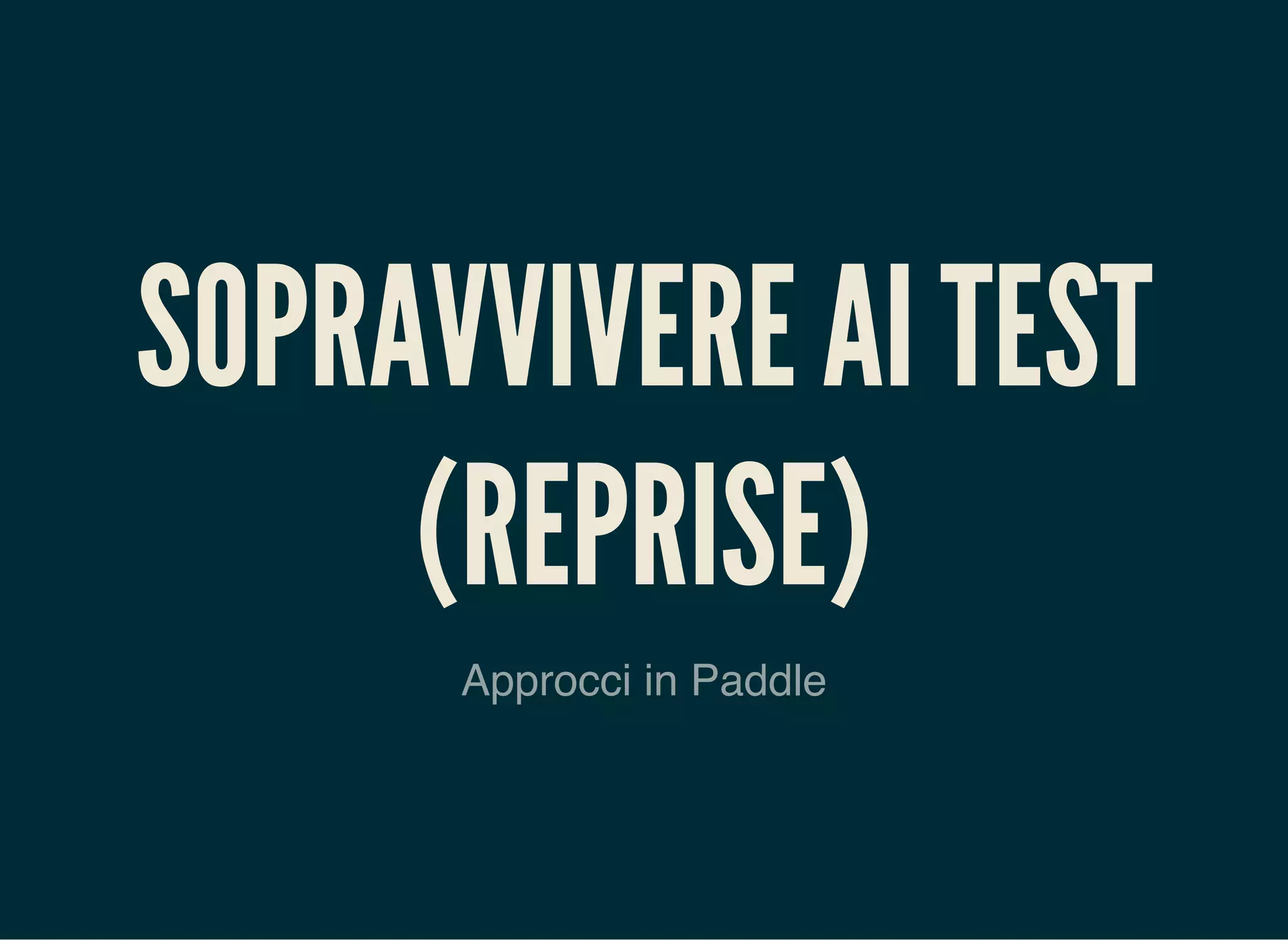 SOPRAVVIVERE AI TEST
(REPRISE)
Approcci in Paddle
 