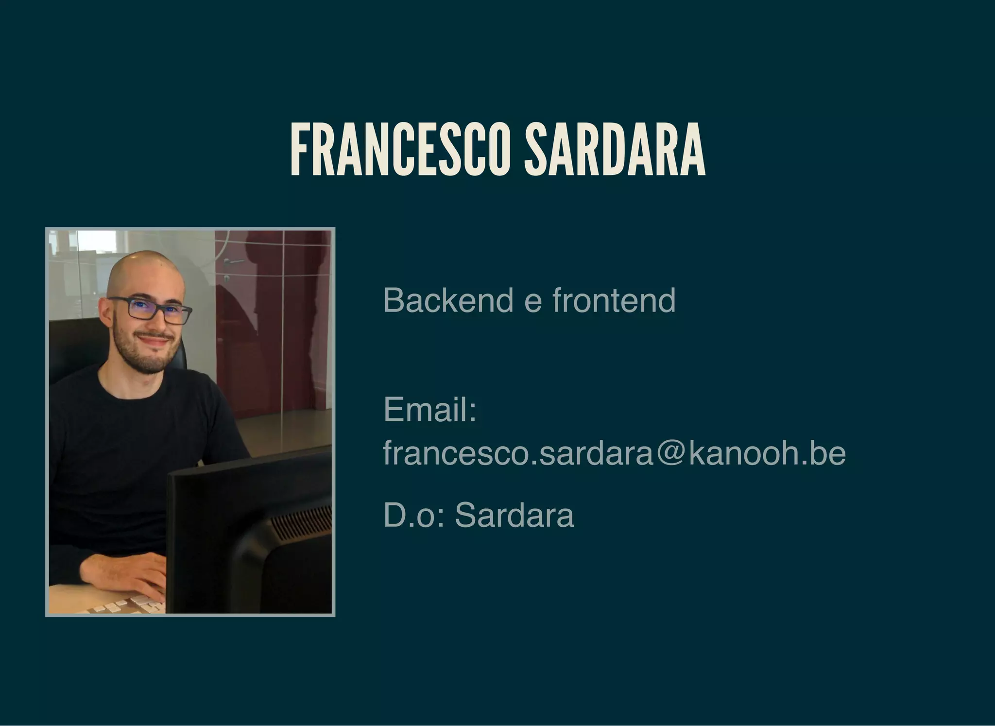 FRANCESCO SARDARA
Backend e frontend
Email:
francesco.sardara@kanooh.be
D.o: Sardara
 