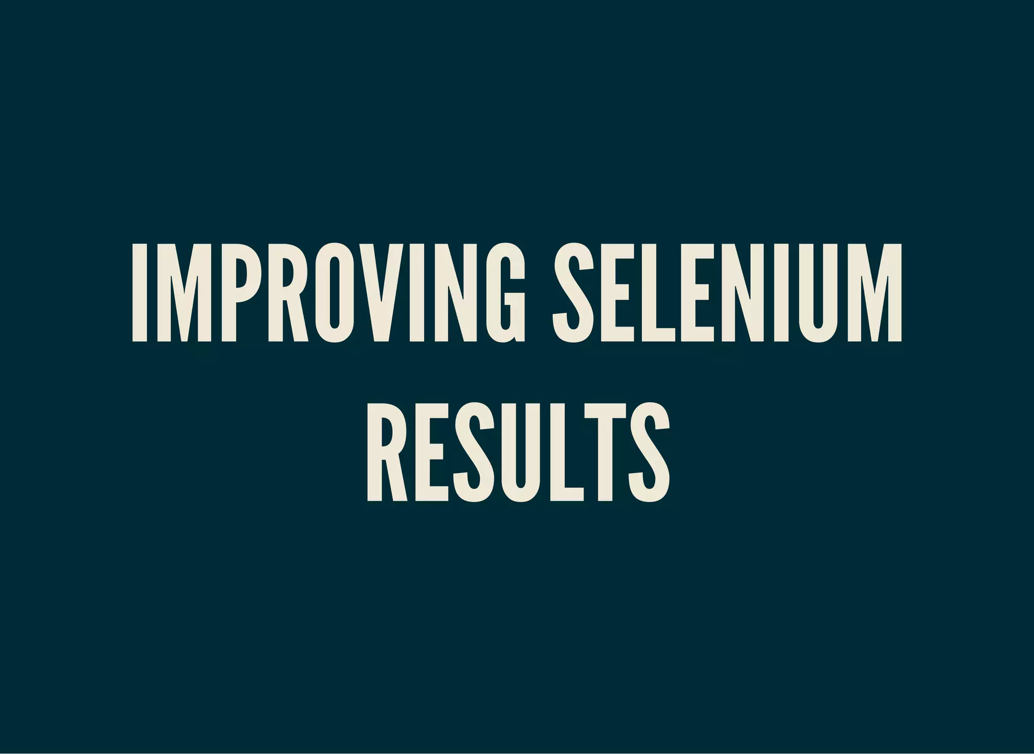 IMPROVING SELENIUM
RESULTS
 