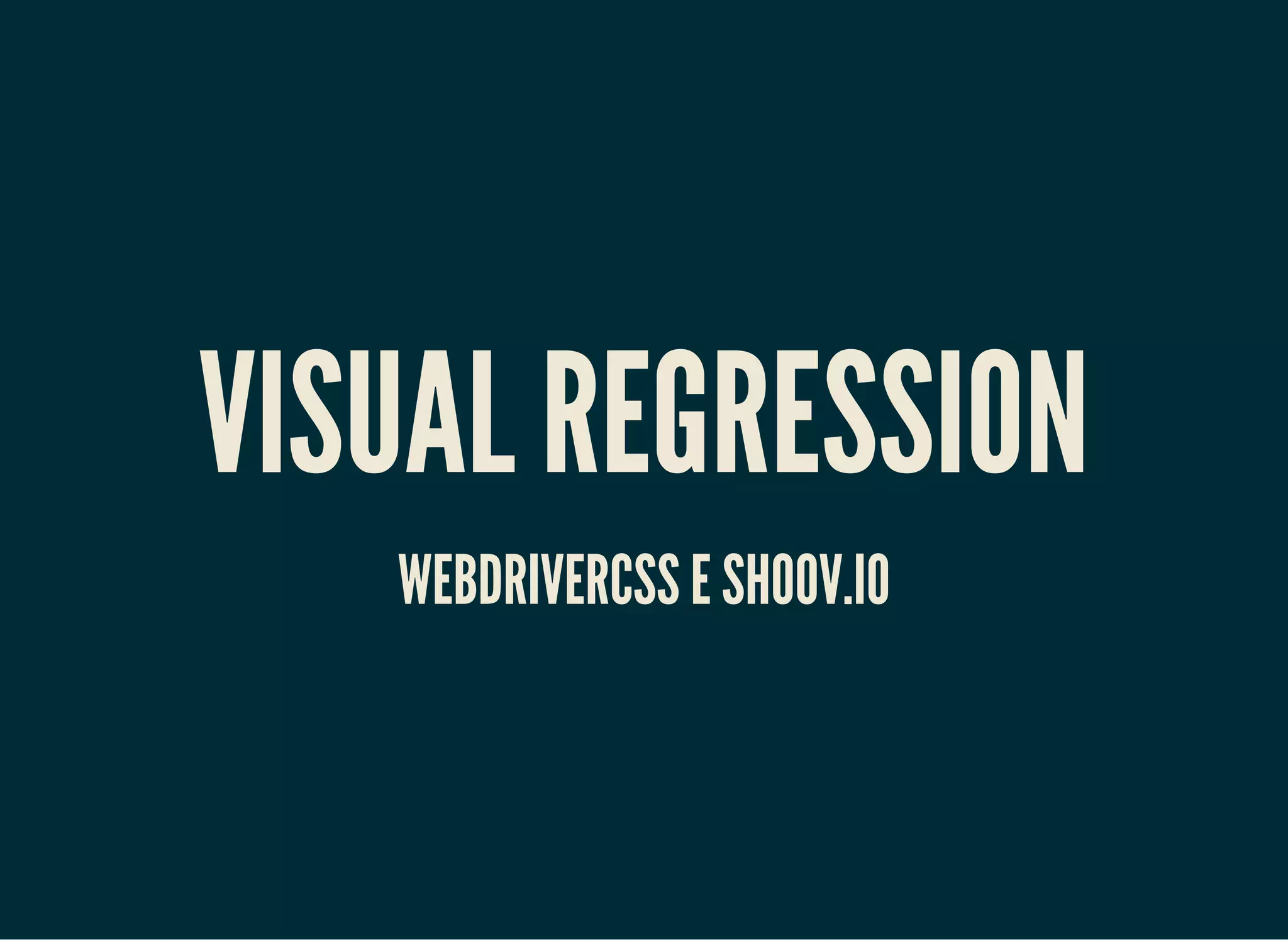 VISUAL REGRESSION
WEBDRIVERCSS E SHOOV.IO
 