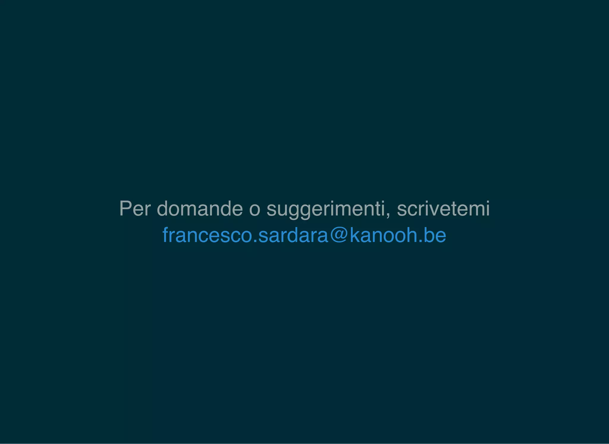 Per domande o suggerimenti, scrivetemi
francesco.sardara@kanooh.be
 