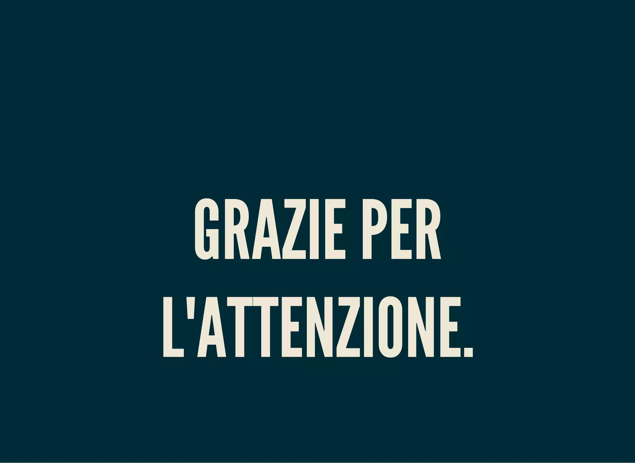 GRAZIE PER
L'ATTENZIONE.
 