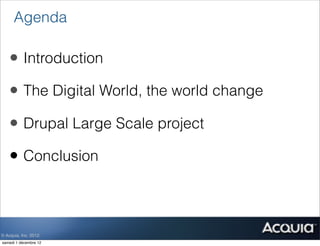 Agenda

    • Introduction
    • The Digital World, the world change
    • Drupal Large Scale project
    • Conclusion



© Acquia, Inc. 2012.
samedi 1 décembre 12
 