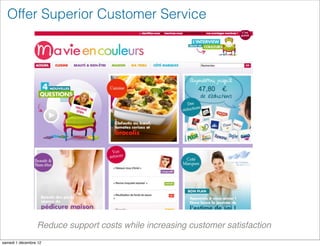 Offer Superior Customer Service




                 Reduce support costs while increasing customer satisfaction
samedi 1 décembre 12
 