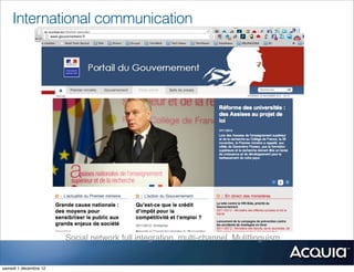 International communication




                         Multi-sites management, enable in-line social features
                       Social network full integration, multi-channel, Mulitlinguism


samedi 1 décembre 12
 