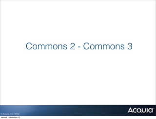 Commons 2 - Commons 3




© Acquia, Inc. 2012.
samedi 1 décembre 12
 