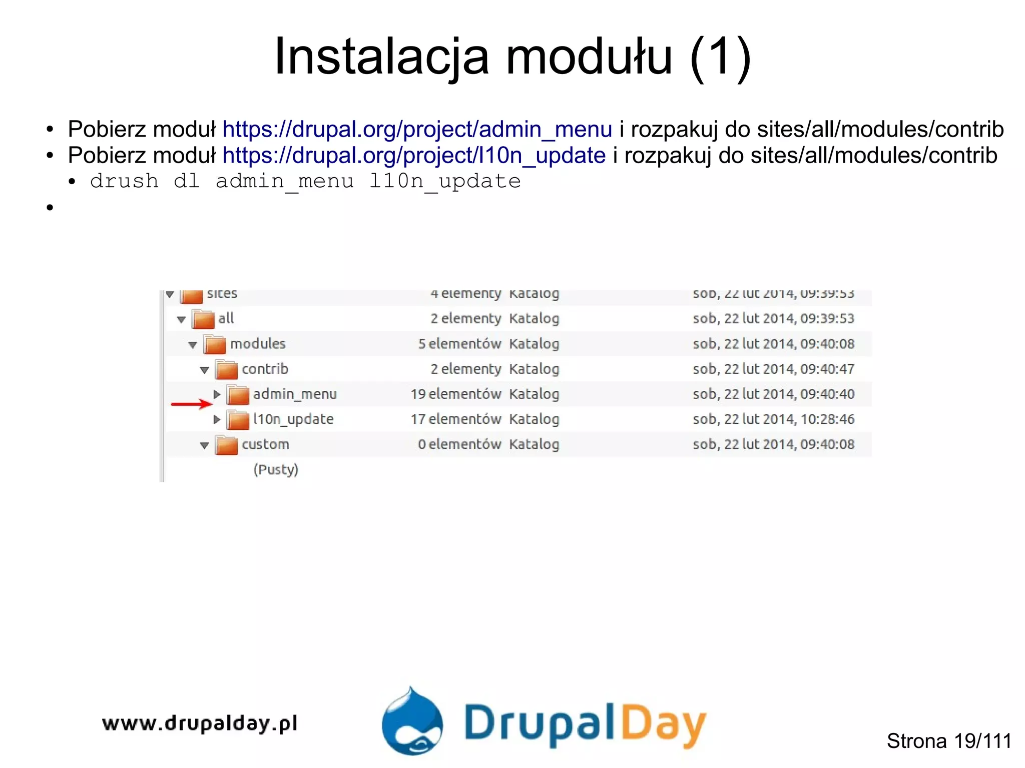 Instalacja modułu (1)
Strona 19/111
● Pobierz moduł https://drupal.org/project/admin_menu i rozpakuj do sites/all/modules/contrib
● Pobierz moduł https://drupal.org/project/l10n_update i rozpakuj do sites/all/modules/contrib
● drush dl admin_menu l10n_update
●
 