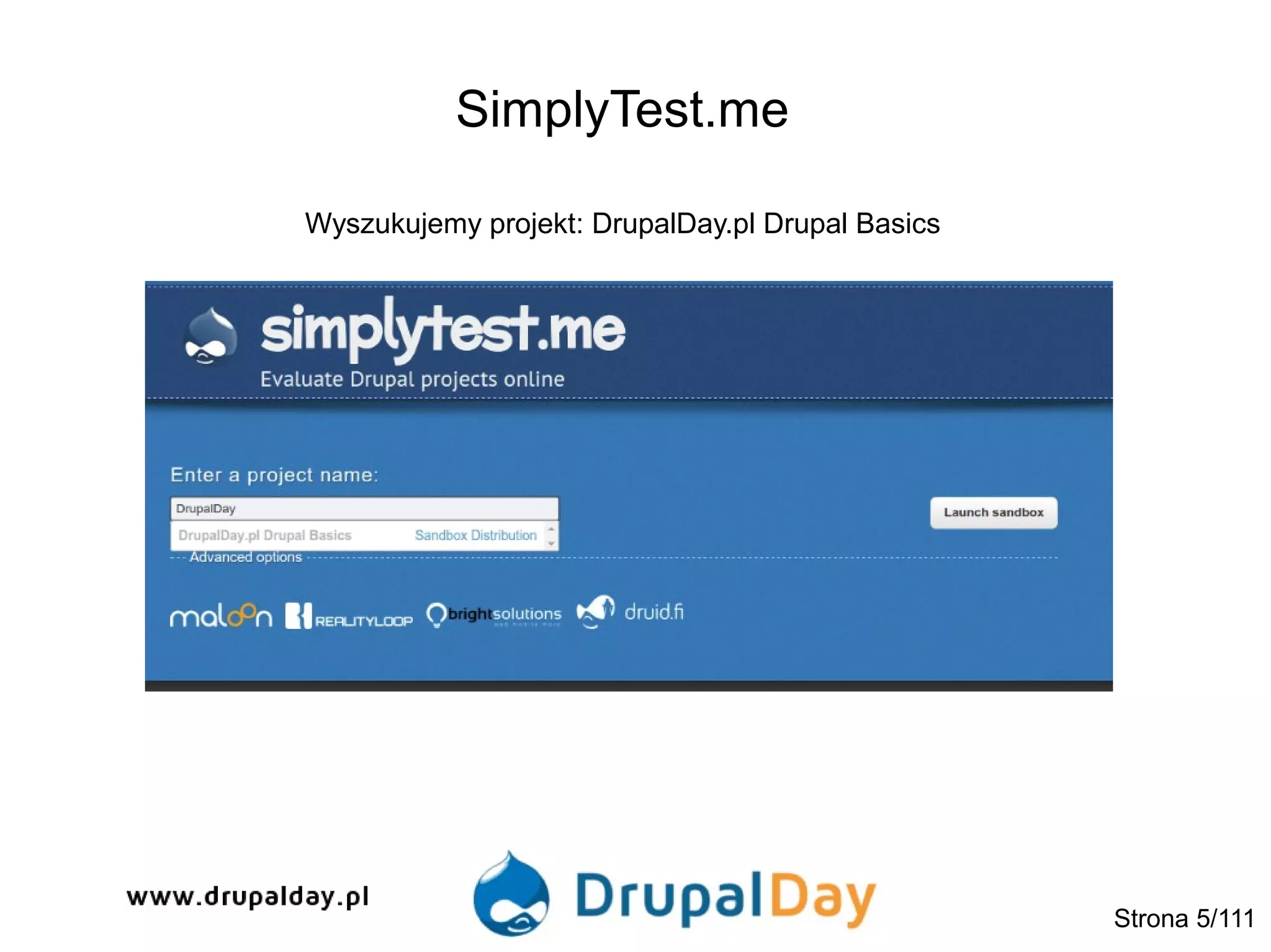 SimplyTest.me
Strona 5/111
Wyszukujemy projekt: DrupalDay.pl Drupal Basics
 