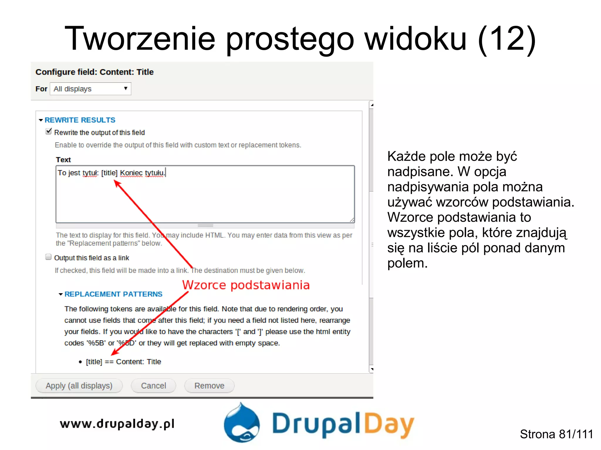 Tworzenie prostego widoku (12)
Każde pole może być
nadpisane. W opcja
nadpisywania pola można
używać wzorców podstawiania.
Wzorce podstawiania to
wszystkie pola, które znajdują
się na liście pól ponad danym
polem.
Strona 81/111
 