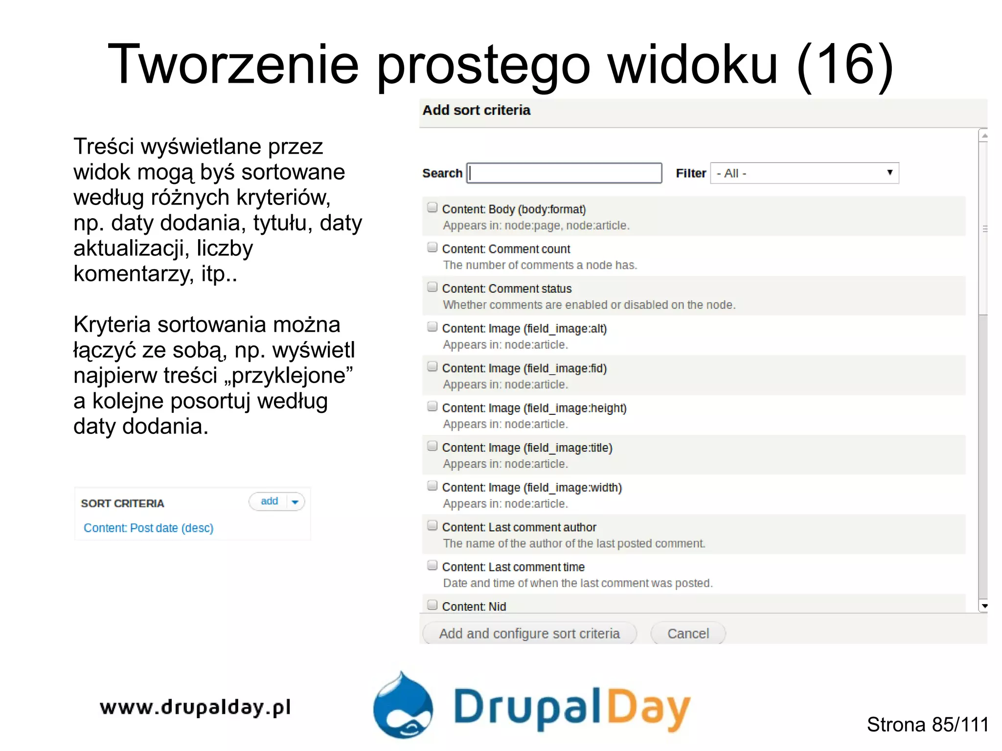 Tworzenie prostego widoku (16)
Treści wyświetlane przez
widok mogą byś sortowane
według różnych kryteriów,
np. daty dodania, tytułu, daty
aktualizacji, liczby
komentarzy, itp..
Kryteria sortowania można
łączyć ze sobą, np. wyświetl
najpierw treści „przyklejone”
a kolejne posortuj według
daty dodania.
Strona 85/111
 