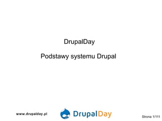 DrupalDay
Podstawy systemu Drupal
Strona 1/111
 
