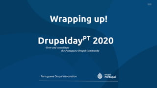 Wrapping up!
DrupaldayPT
2020
Grow and consolidate
the Portuguese Drupal Community
Portuguese Drupal Association
 