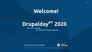 Welcome!
DrupaldayPT
2020
Grow and consolidate
the Portuguese Drupal Community
Portuguese Drupal Association
 