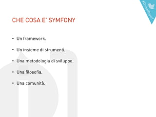 #DrupalDaysIT
• Un framework.
• Un insieme di strumenti.
• Una metodologia di sviluppo.
• Una filosofia.
• Una comunità.
CHE COSA E’ SYMFONY
 