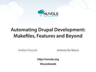 Automating Drupal Development:
 Makefiles, Features and Beyond

   Andrea Pescetti                  Antonio De Marco


                     http://nuvole.org
                       @nuvoleweb
 