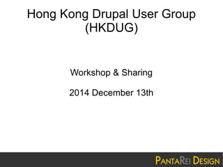 Hong Kong Drupal User Group 
(HKDUG) 
Workshop & Sharing 
2014 December 13th 
 