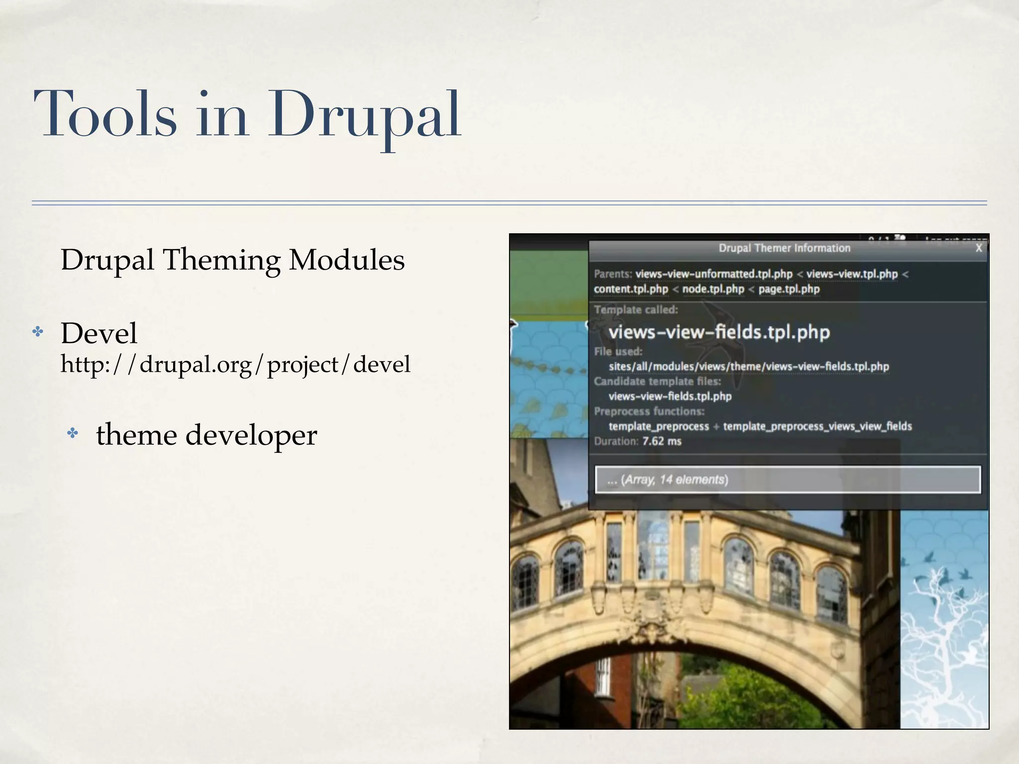 Tools in Drupal

    Drupal Theming Modules

✤   Devel
    http://drupal.org/project/devel

    ✤   theme developer
 