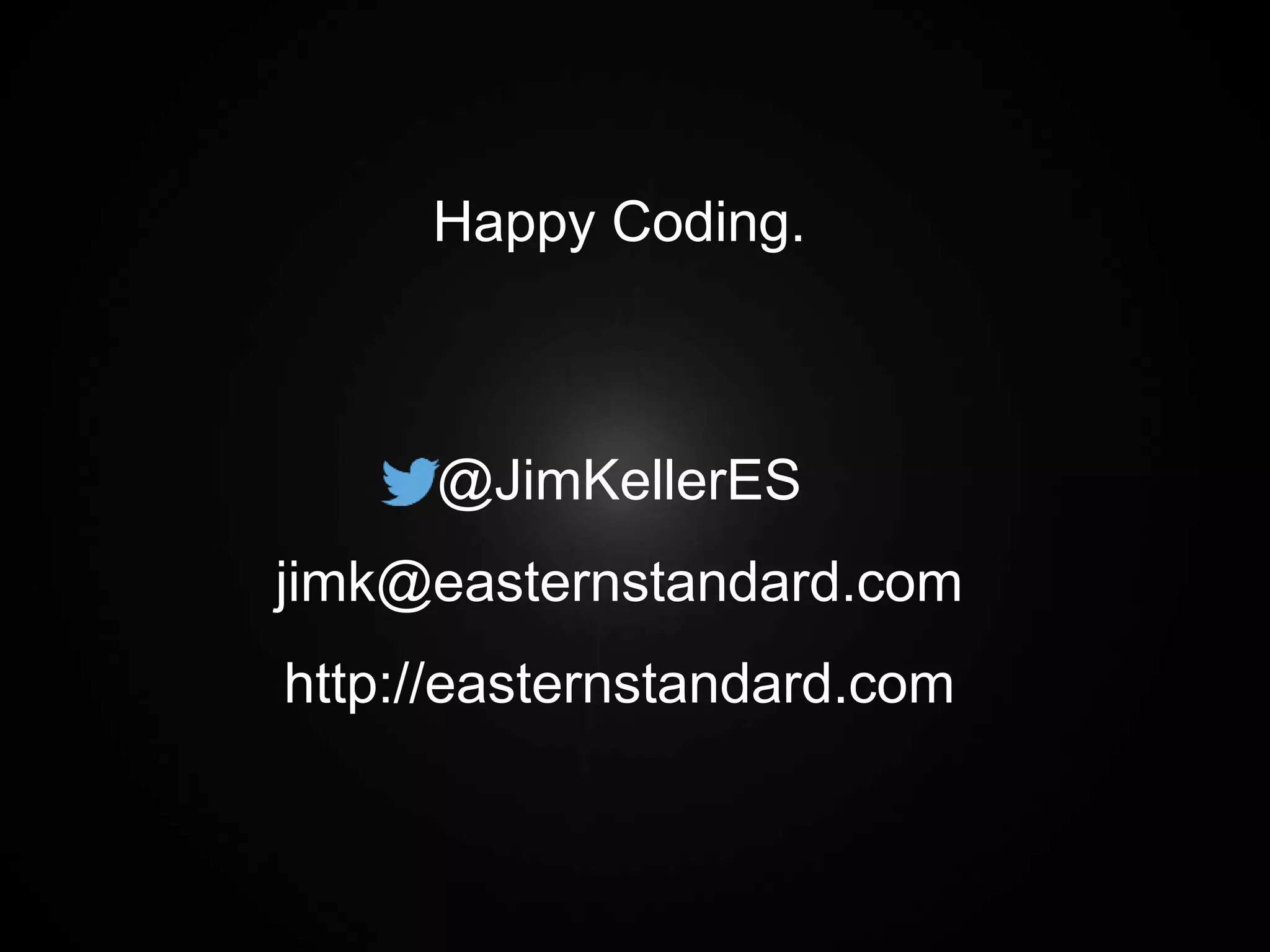 Happy Coding. @JimKellerES jimk@easternstandard.com http://easternstandard.com 