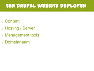 Een Drupal website deployen
● Content
● Hosting / Server
● Management tools
● Domeinnaam
 
