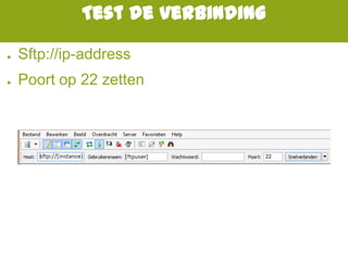 Test de verbinding
● Sftp://ip-address
● Poort op 22 zetten
 