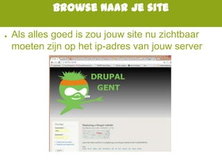 Browse naar je site
● Als alles goed is zou jouw site nu zichtbaar
moeten zijn op het ip-adres van jouw server
 