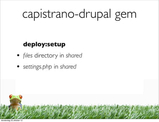 capistrano-drupal gem

                          deploy:setup
                • ﬁles directory in shared
                • settings.php in shared




donderdag 25 oktober 12
 