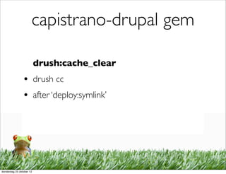 capistrano-drupal gem

                          drush:cache_clear
                • drush cc
                • after ‘deploy:symlink’




donderdag 25 oktober 12
 