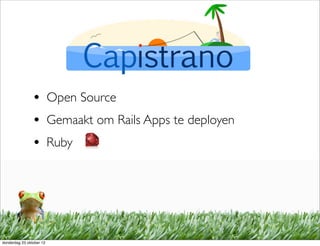 • Open Source
                • Gemaakt om Rails Apps te deployen
                • Ruby




donderdag 25 oktober 12
 