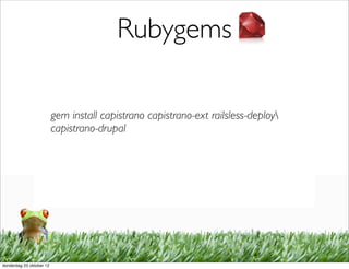Rubygems

                          gem install capistrano capistrano-ext railsless-deploy
                          capistrano-drupal




donderdag 25 oktober 12
 