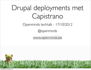 Drupal deployments met
                          Capistrano
                          Openminds techtalk - 17/10/2012
                                   @openminds
                                www.openminds.be




donderdag 25 oktober 12
 