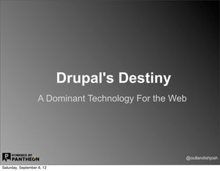 Drupal's Destiny
A Dominant Technology For the Web




                                @outlandishjosh
 