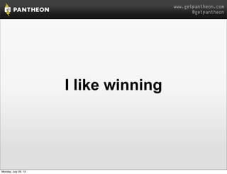 www.getpantheon.com
@getpantheon
I like winning
Monday, July 29, 13
 