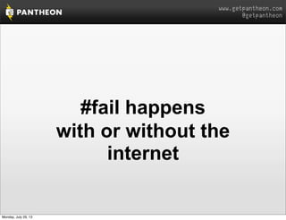 www.getpantheon.com
@getpantheon
with or without the
internet
#fail happens
Monday, July 29, 13
 