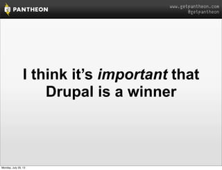 www.getpantheon.com
@getpantheon
I think it’s important that
Drupal is a winner
Monday, July 29, 13
 
