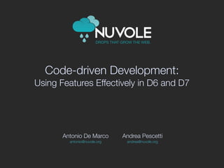 Code-driven Development:
Using Features Effectively in D6 and D7




       Antonio De Marco       Andrea Pescetti
         antonio@nuvole.org    andrea@nuvole.org
 