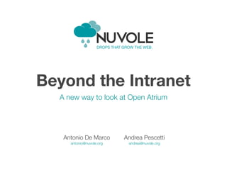 Beyond the Intranet
  A new way to look at Open Atrium




   Antonio De Marco       Andrea Pescetti
     antonio@nuvole.org    andrea@nuvole.org
 