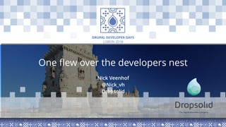 LISBON 2018
DRUPAL DEVELOPER DAYS
One flew over the developers nest
Nick Veenhof
@Nick_vh
Dropsolid
 