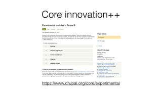 https://www.drupal.org/core/experimental
Core innovation++
 