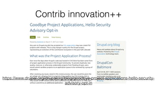 https://www.drupal.org/drupalorg/blog/goodbye-project-applications-hello-security-
advisory-opt-in
Contrib innovation++
 