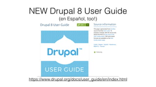 https://www.drupal.org/docs/user_guide/en/index.html
NEW Drupal 8 User Guide
(en Español, too!)
 